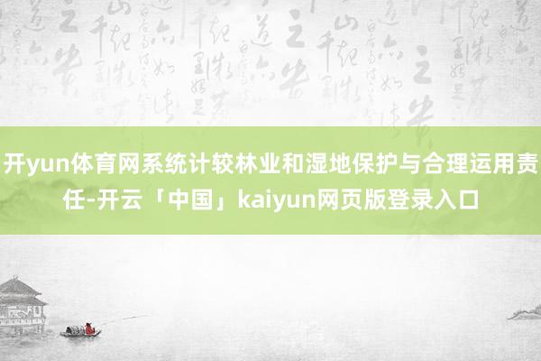开yun体育网系统计较林业和湿地保护与合理运用责任-开云「中国」kaiyun网页版登录入口