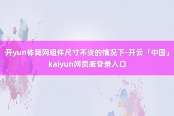 开yun体育网组件尺寸不变的情况下-开云「中国」kaiyun网页版登录入口