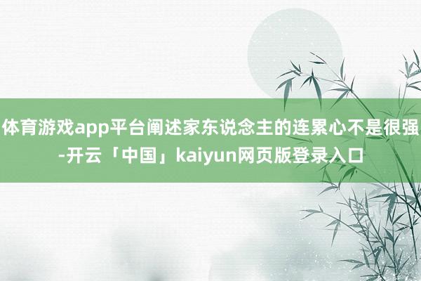 体育游戏app平台阐述家东说念主的连累心不是很强-开云「中国」kaiyun网页版登录入口